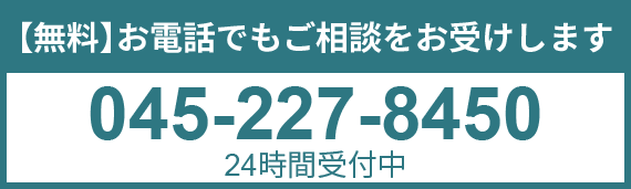 【無料】お電話でもご相談をお受けします　045-227-8450　24時間受付中